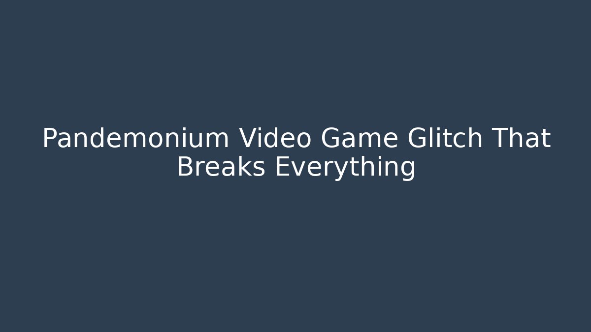 Pandemonium Video Game Glitch That Breaks Everything