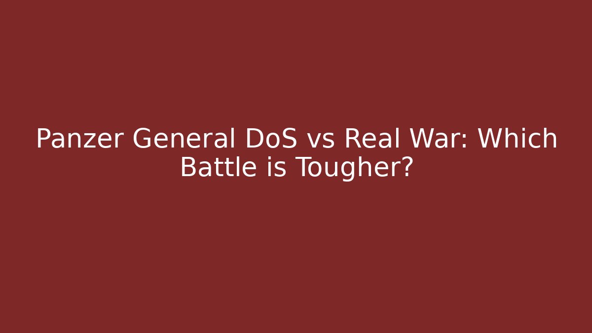 Panzer General DoS vs Real War: Which Battle is Tougher?