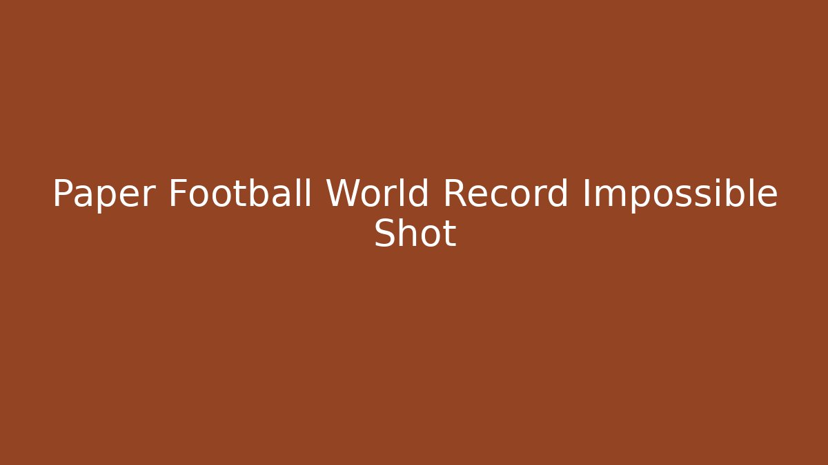 Paper Football World Record Impossible Shot