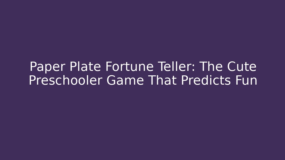 Paper Plate Fortune Teller: The Cute Preschooler Game That Predicts Fun