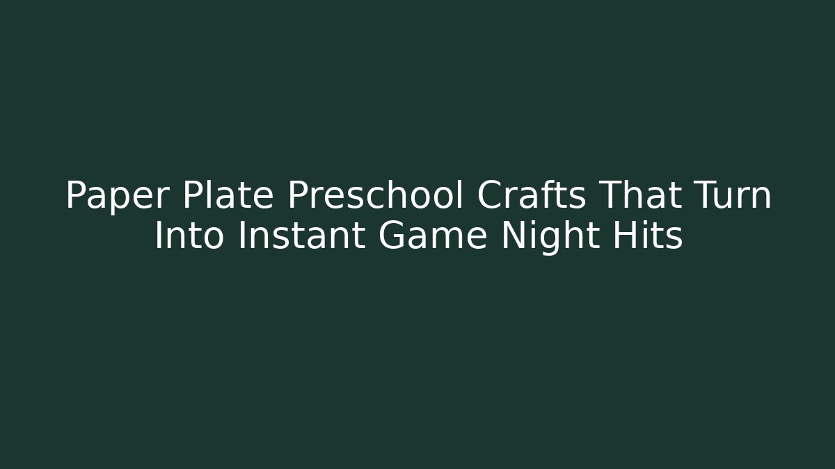 Paper Plate Preschool Crafts That Turn Into Instant Game Night Hits