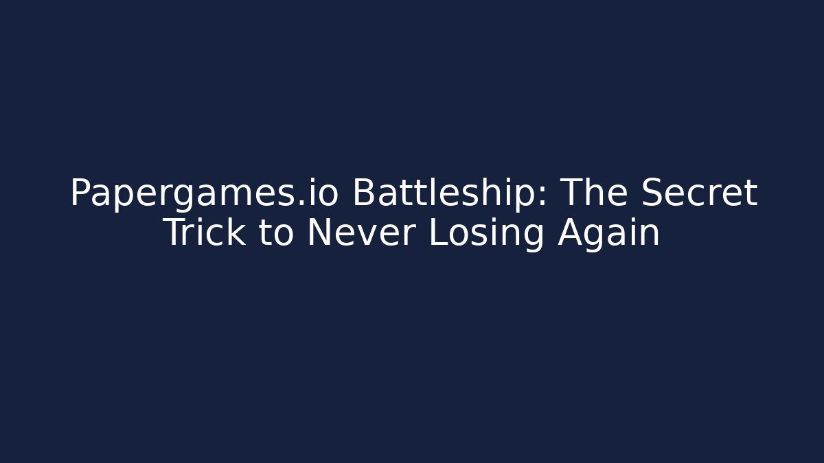 Papergames.io Battleship: The Secret Trick to Never Losing Again