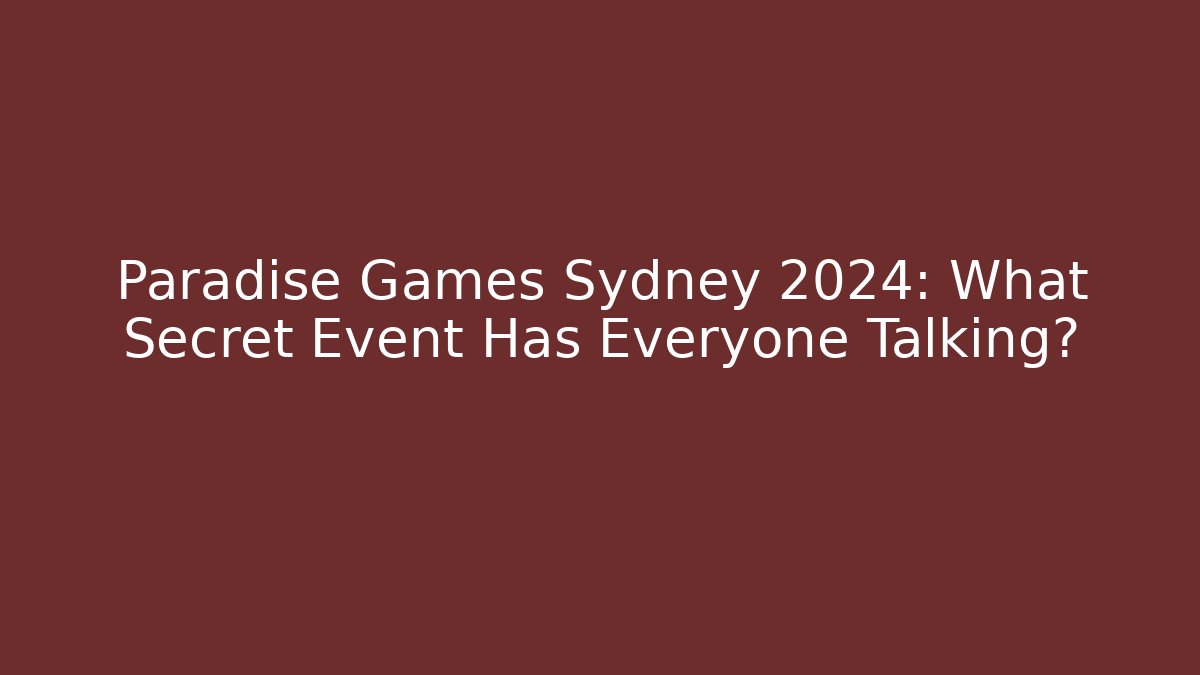 Paradise Games Sydney 2024: What Secret Event Has Everyone Talking?