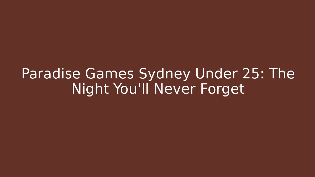 Paradise Games Sydney Under 25: The Night You’ll Never Forget