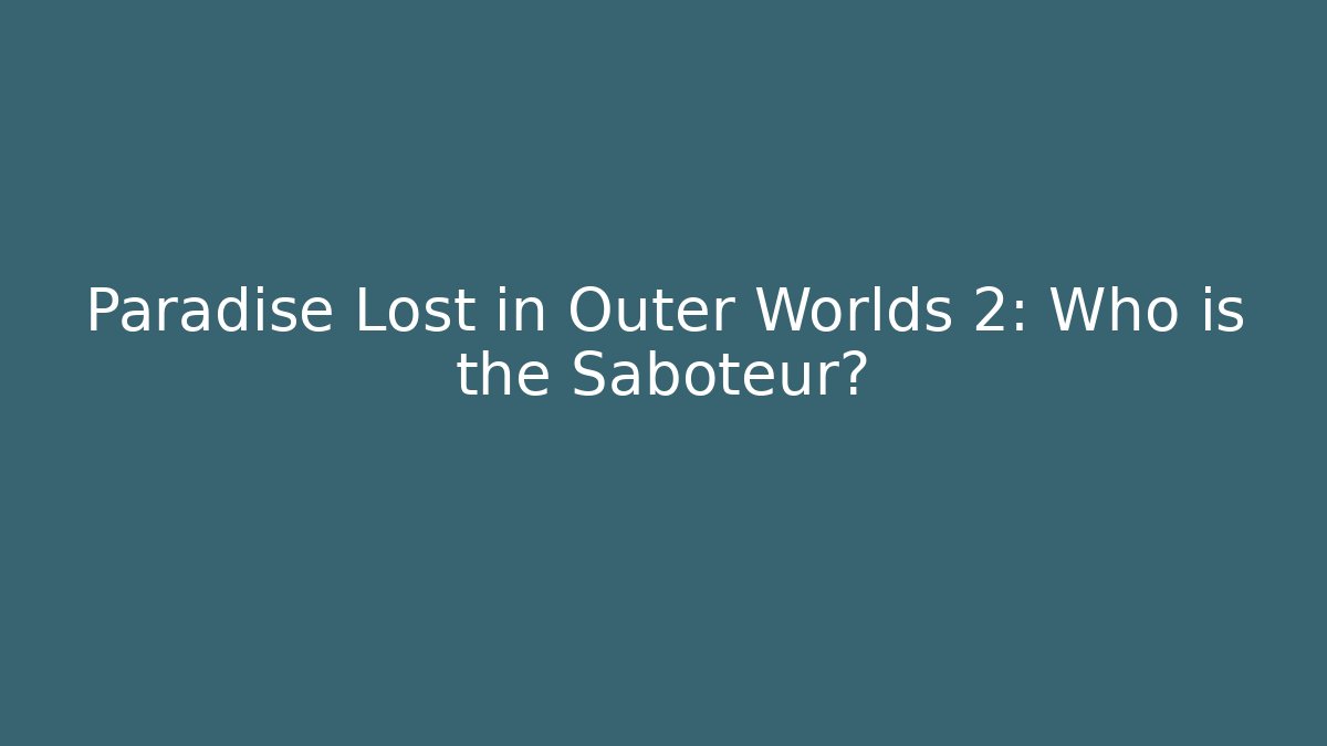Paradise Lost in Outer Worlds 2: Who is the Saboteur?