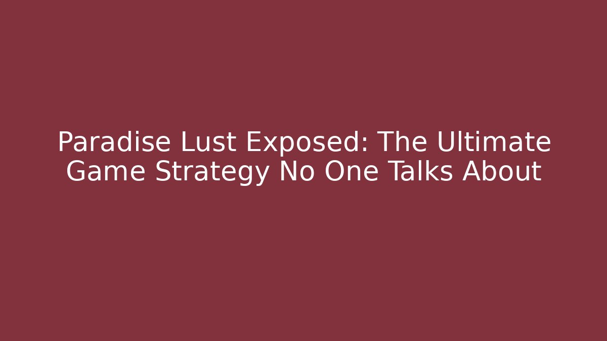Paradise Lust Exposed: The Ultimate Game Strategy No One Talks About