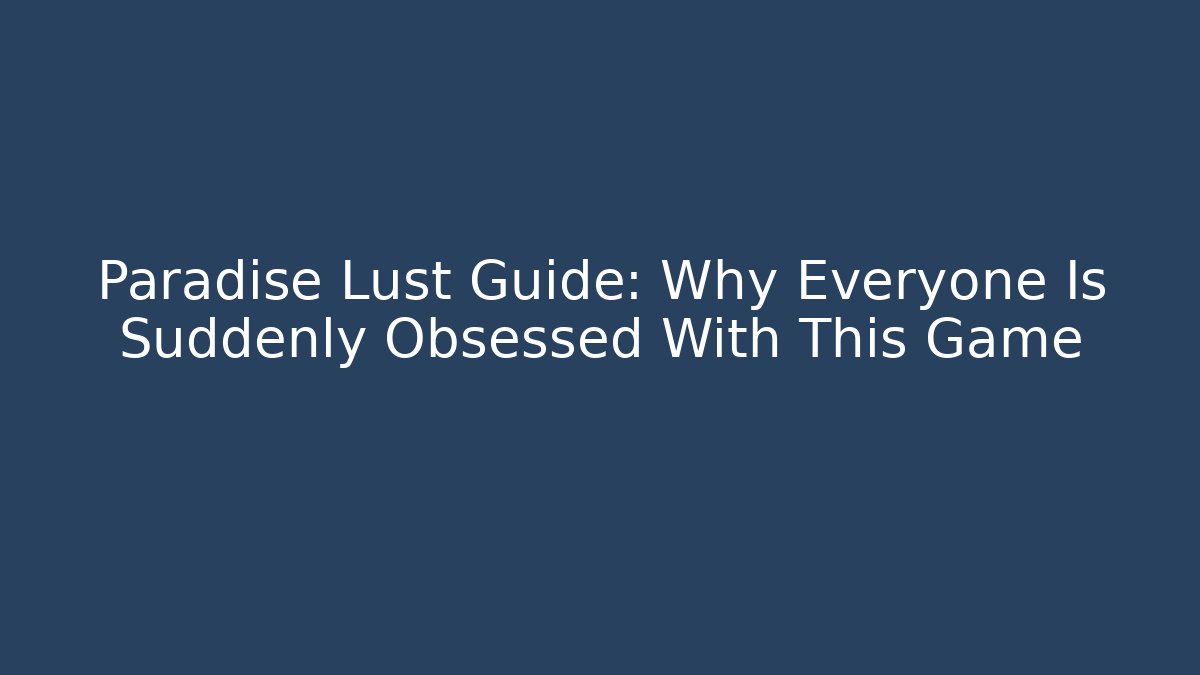 Paradise Lust Guide: Why Everyone Is Suddenly Obsessed With This Game