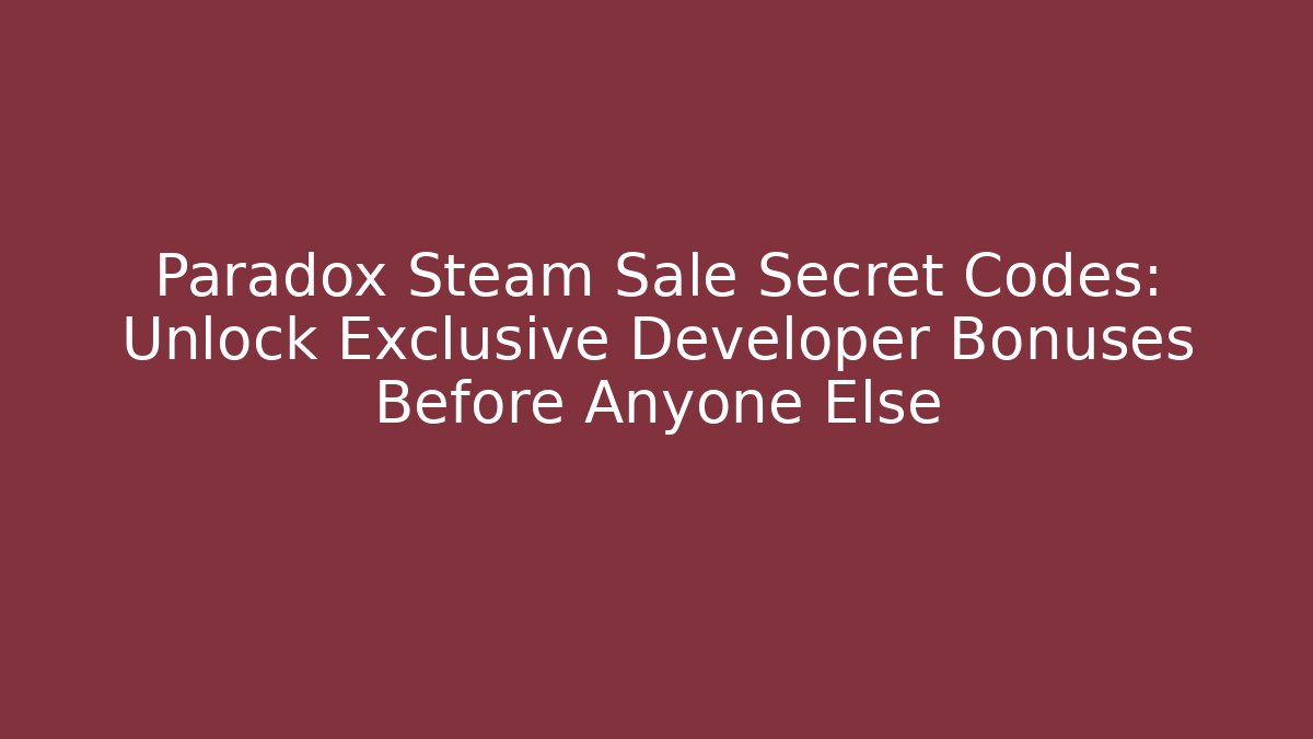 Paradox Steam Sale Secret Codes: Unlock Exclusive Developer Bonuses Before Anyone Else