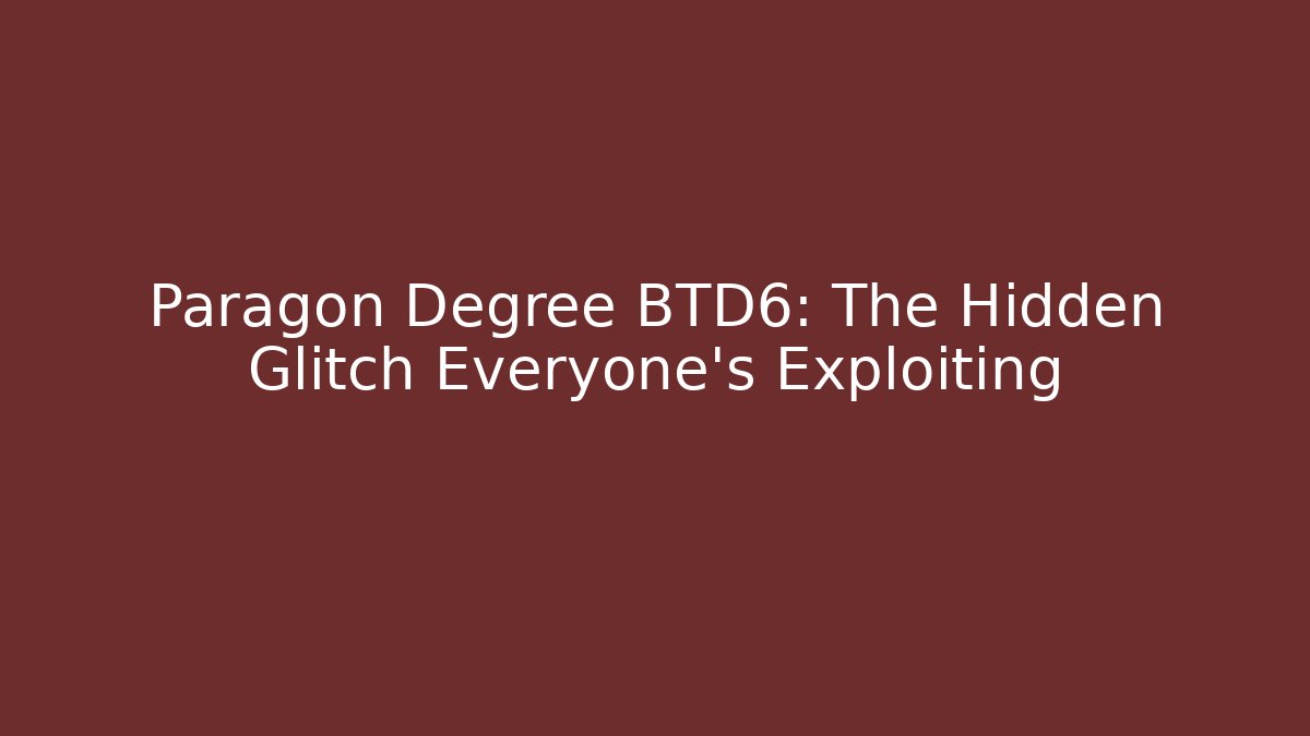 Paragon Degree BTD6: The Hidden Glitch Everyone's Exploiting