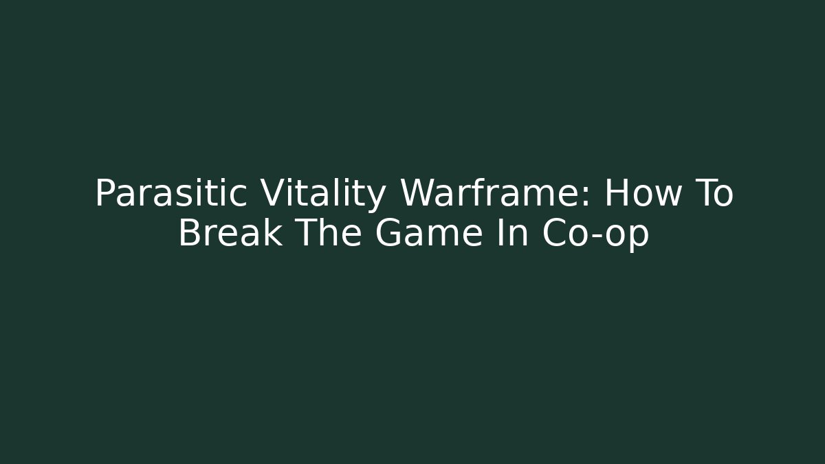 Parasitic Vitality Warframe: How To Break The Game In Co-op