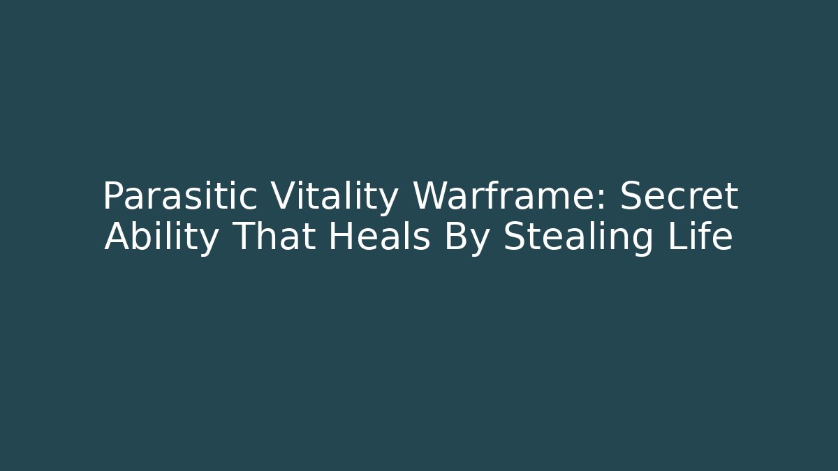 Parasitic Vitality Warframe: Secret Ability That Heals By Stealing Life