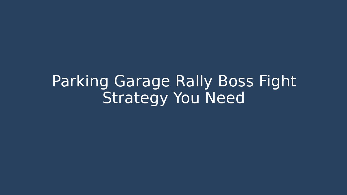 Parking Garage Rally Boss Fight Strategy You Need