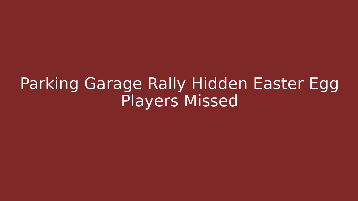 Parking Garage Rally Hidden Easter Egg Players Missed - The Family Holidays