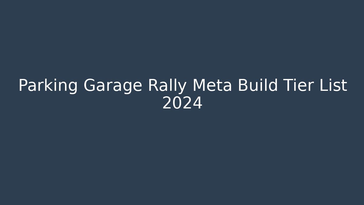 Parking Garage Rally Meta Build Tier List 2024