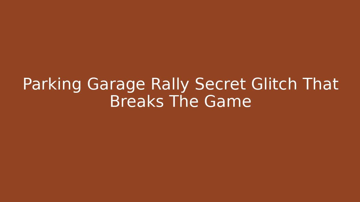 Parking Garage Rally Secret Glitch That Breaks The Game
