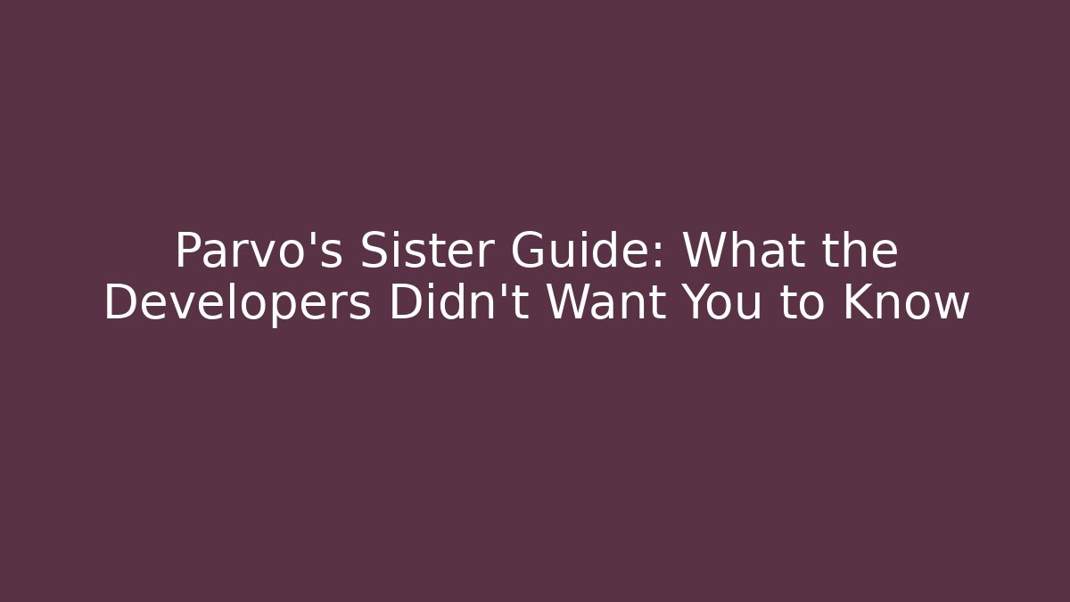 Parvo's Sister Guide: What the Developers Didn't Want You to Know
