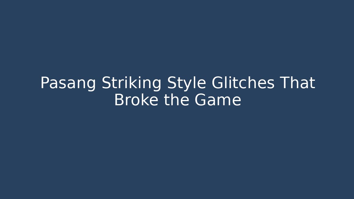 Pasang Striking Style Glitches That Broke the Game