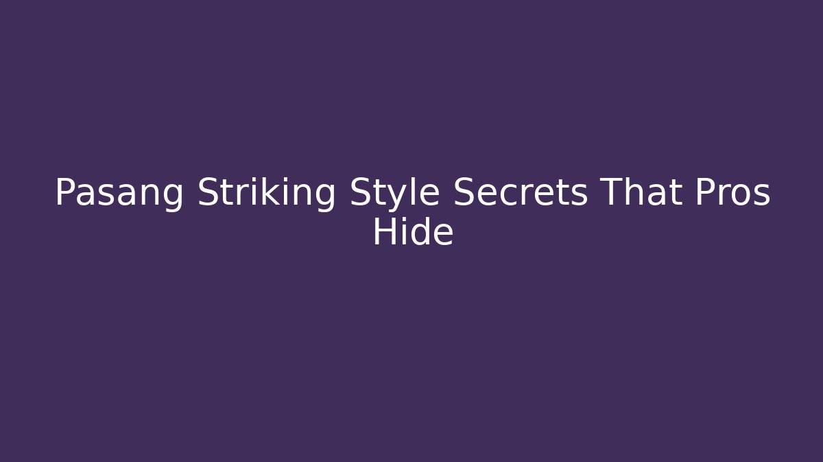 Pasang Striking Style Secrets That Pros Hide