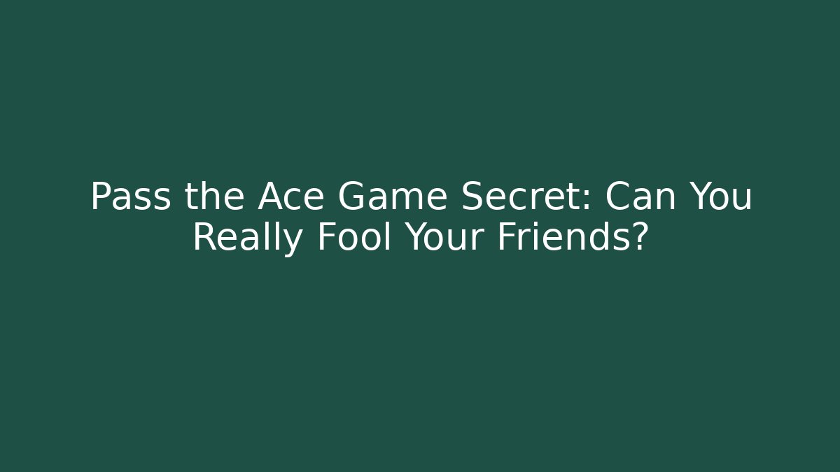 Pass the Ace Game Secret: Can You Really Fool Your Friends?