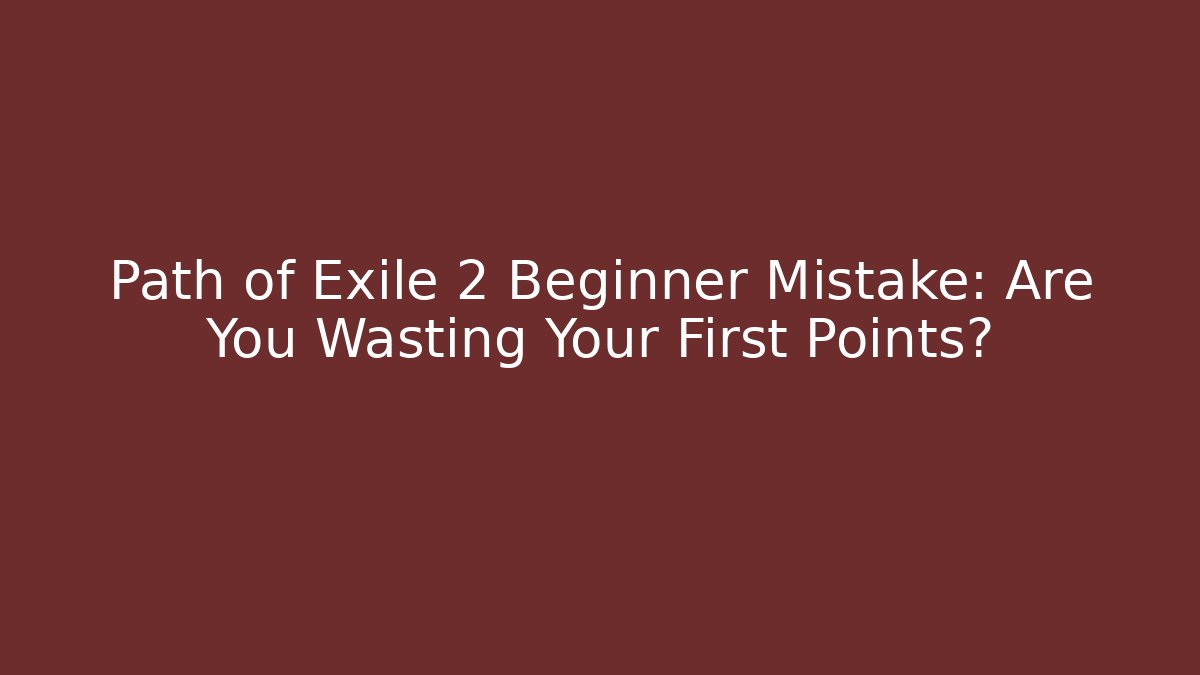Path of Exile 2 Beginner Mistake: Are You Wasting Your First Points?