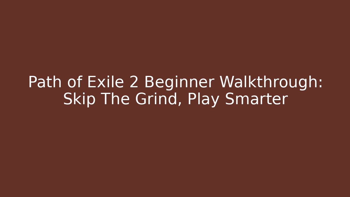 Path of Exile 2 Beginner Walkthrough: Skip The Grind, Play Smarter