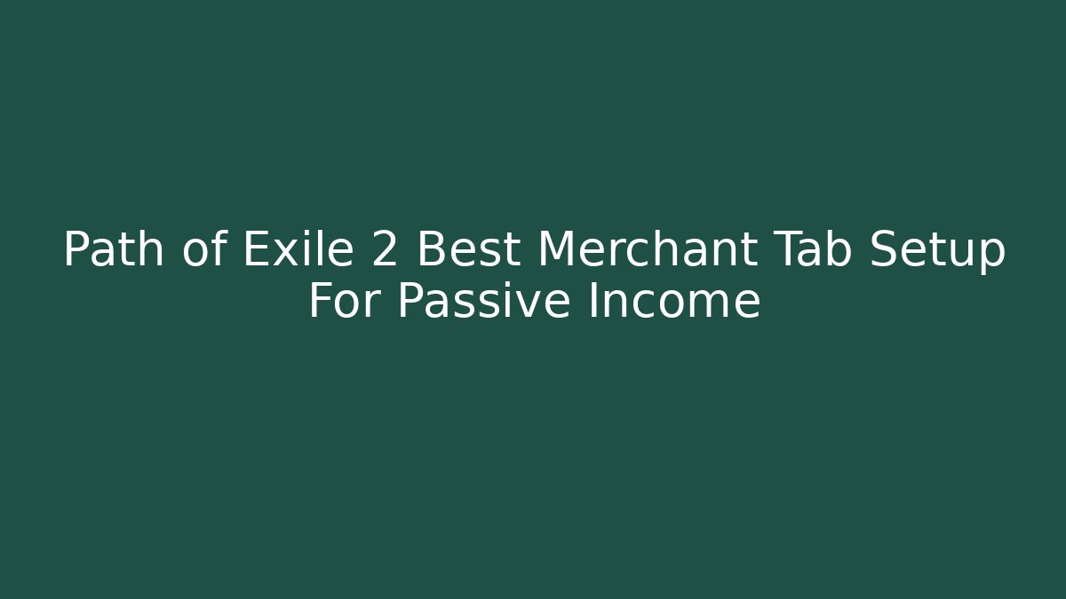 Path of Exile 2 Best Merchant Tab Setup For Passive Income