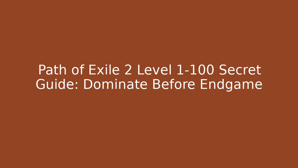 Path of Exile 2 Level 1-100 Secret Guide: Dominate Before Endgame