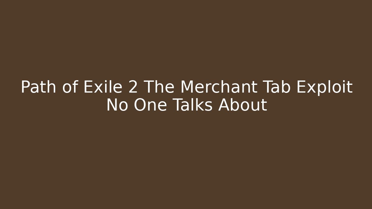 Path of Exile 2 The Merchant Tab Exploit No One Talks About