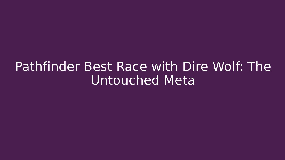 Pathfinder Best Race with Dire Wolf: The Untouched Meta - The Family Holidays