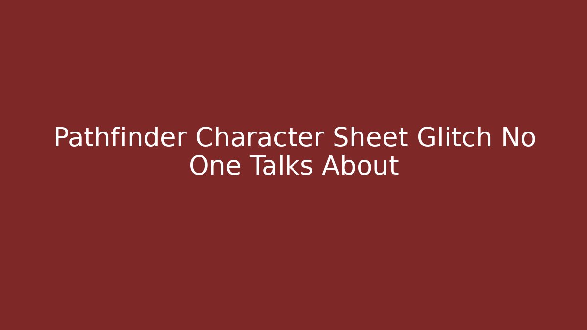 Pathfinder Character Sheet Glitch No One Talks About