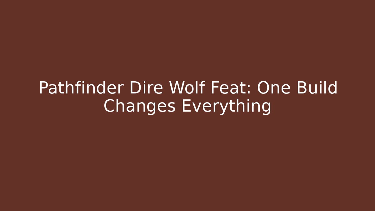 Pathfinder Dire Wolf Feat: One Build Changes Everything