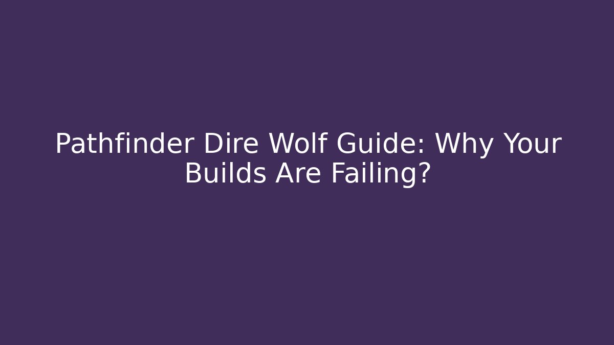 Pathfinder Dire Wolf Guide: Why Your Builds Are Failing? - The Family Holidays