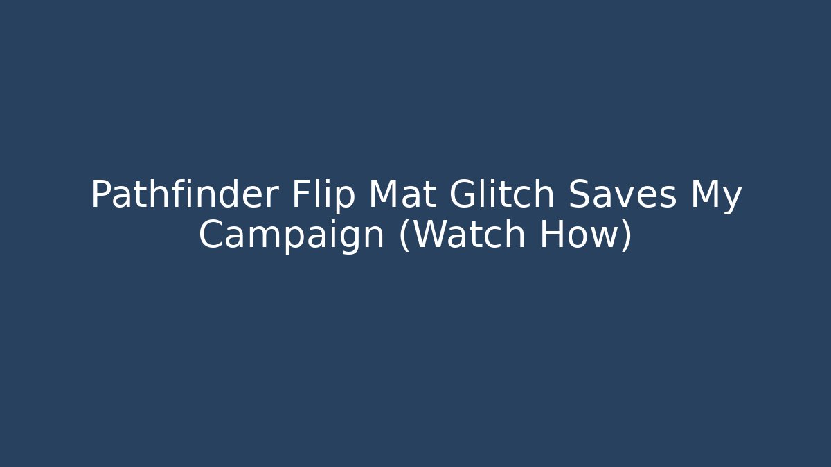 Pathfinder Flip Mat Glitch Saves My Campaign (Watch How)