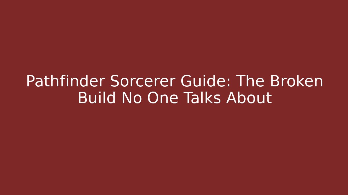 Pathfinder Sorcerer Guide: The Broken Build No One Talks About