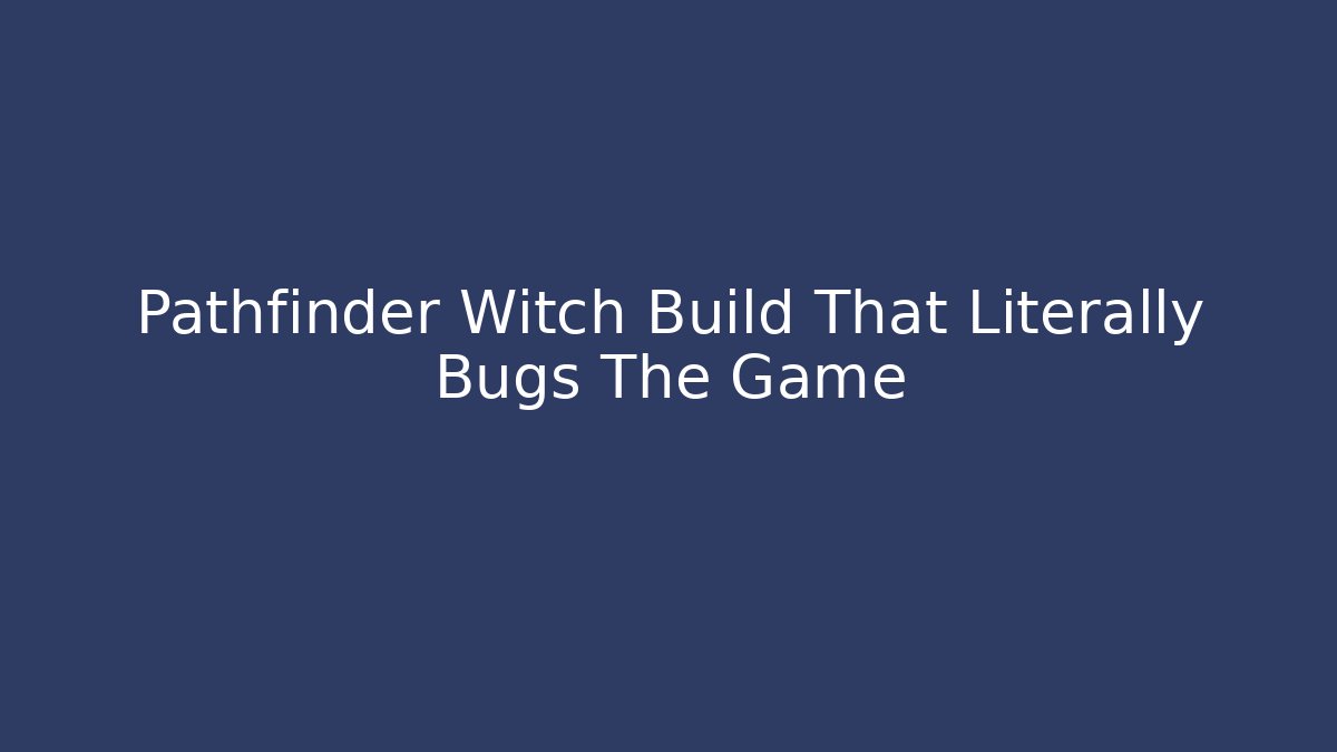 Pathfinder Witch Build That Literally Bugs The Game