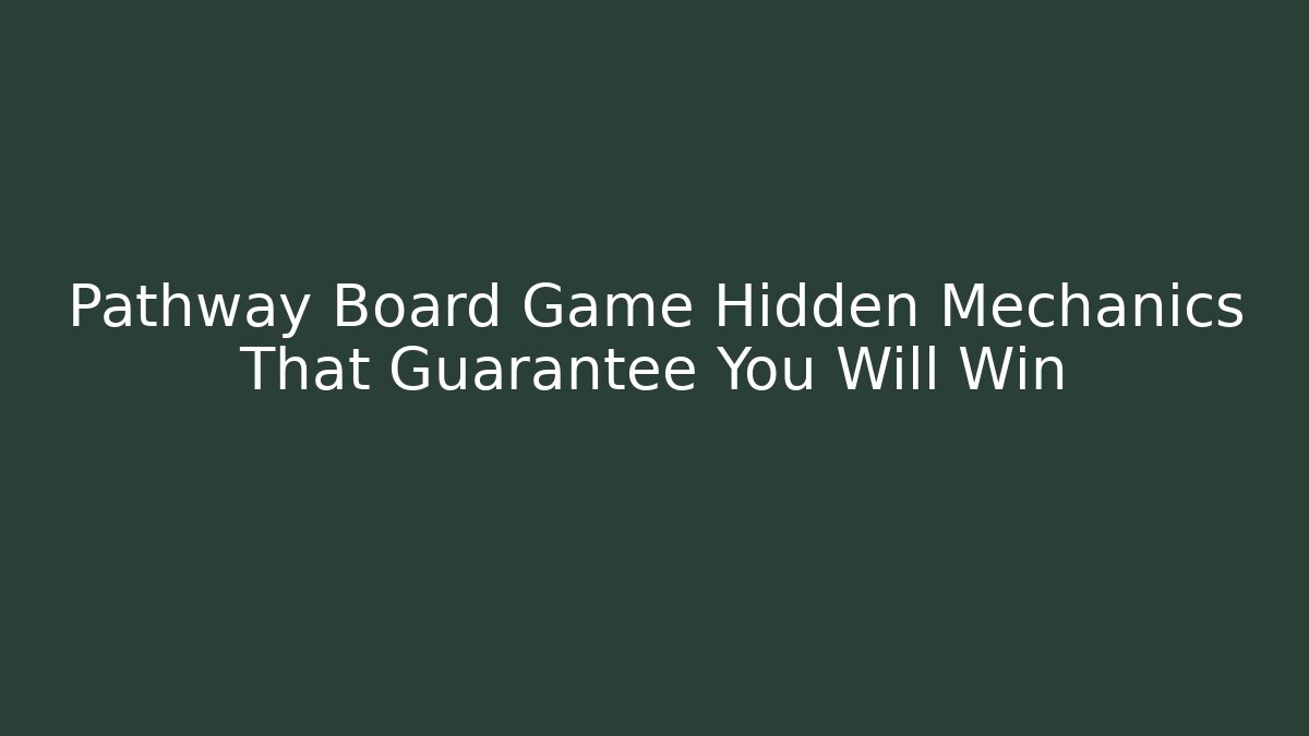Pathway Board Game Hidden Mechanics That Guarantee You Will Win