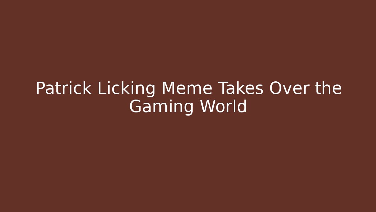 Patrick Licking Meme Takes Over the Gaming World