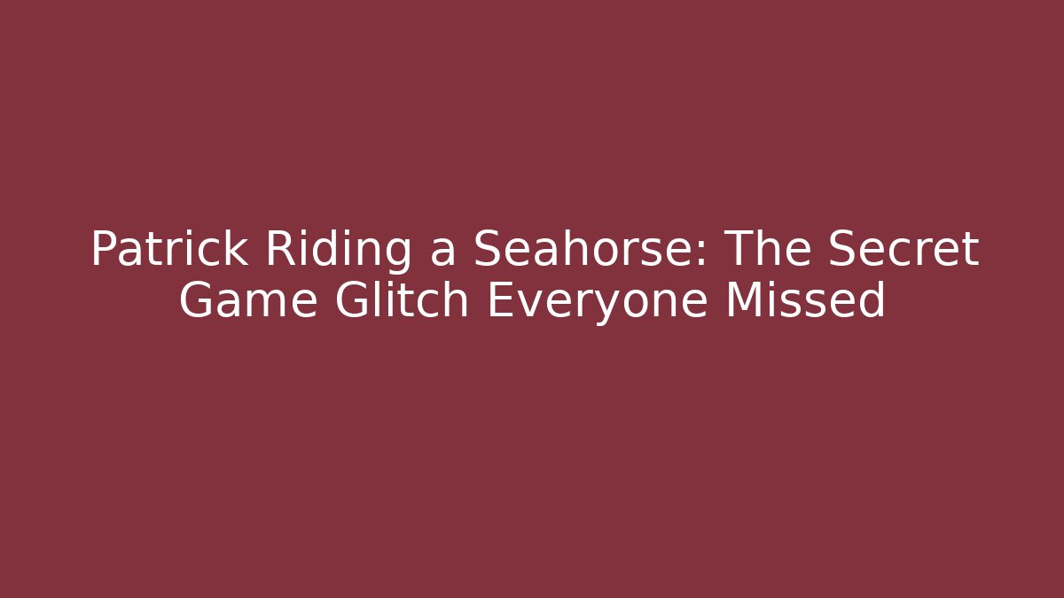 Patrick Riding a Seahorse: The Secret Game Glitch Everyone Missed