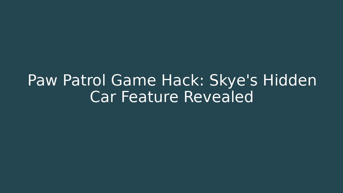 Paw Patrol Game Hack: Skye's Hidden Car Feature Revealed