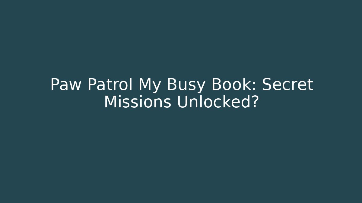 Paw Patrol My Busy Book: Secret Missions Unlocked?