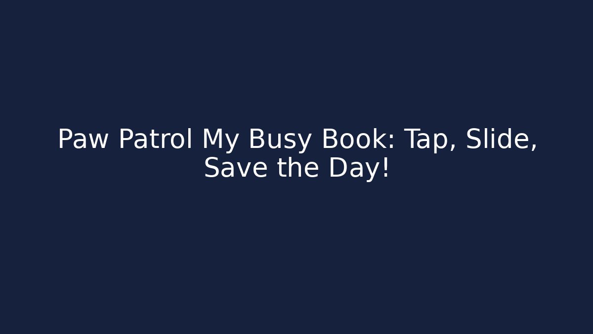 Paw Patrol My Busy Book: Tap, Slide, Save the Day!