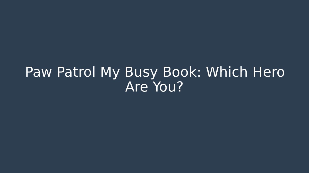 Paw Patrol My Busy Book: Which Hero Are You?