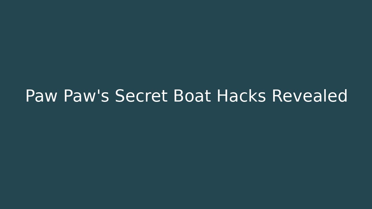 Paw Paw's Secret Boat Hacks Revealed