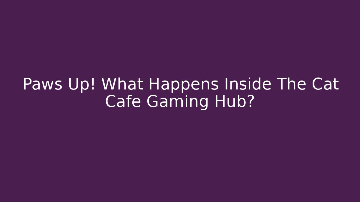 Paws Up! What Happens Inside The Cat Cafe Gaming Hub?