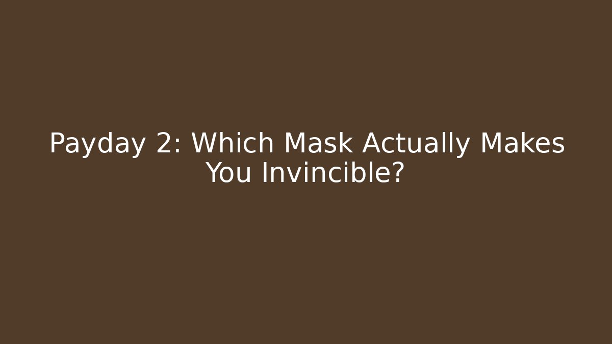 Payday 2: Which Mask Actually Makes You Invincible?