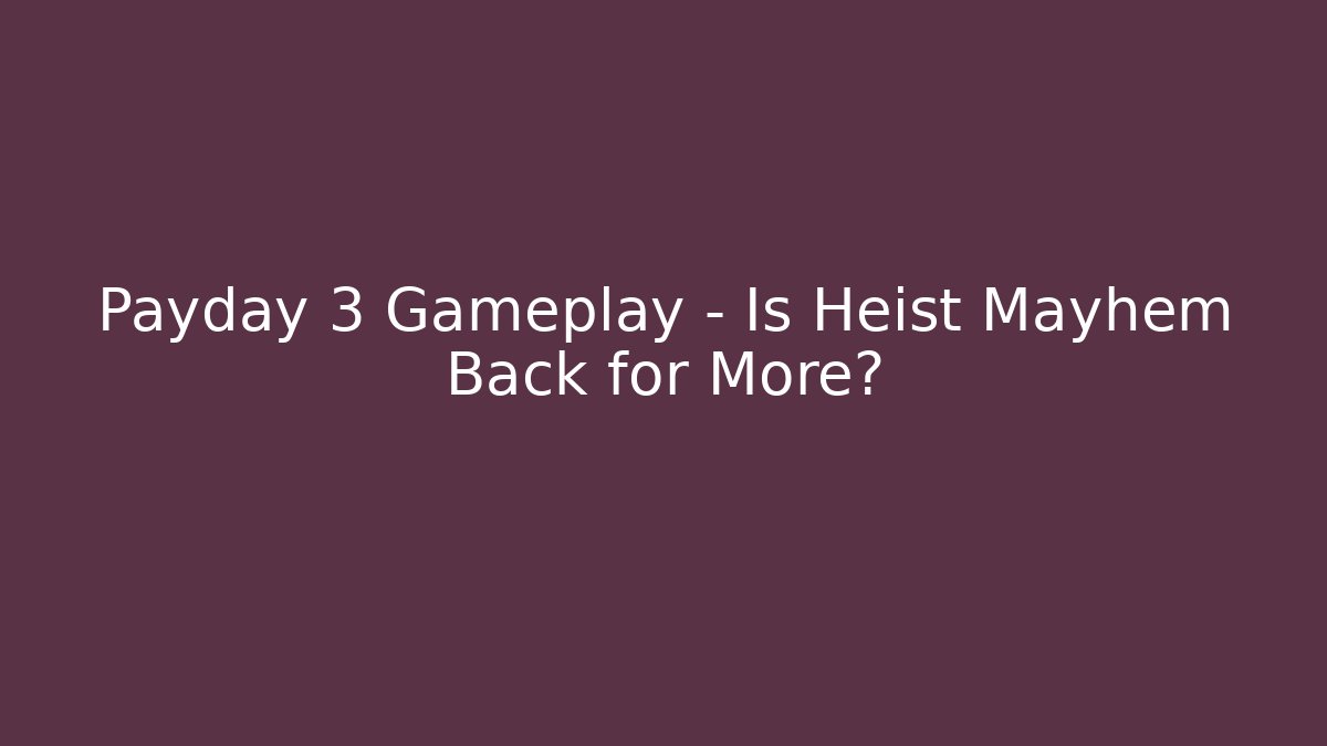 Payday 3 Gameplay - Is Heist Mayhem Back for More?