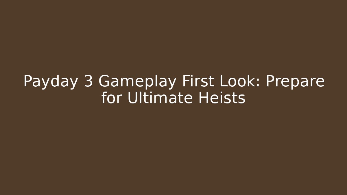 Payday 3 Gameplay First Look: Prepare for Ultimate Heists - The Family Holidays