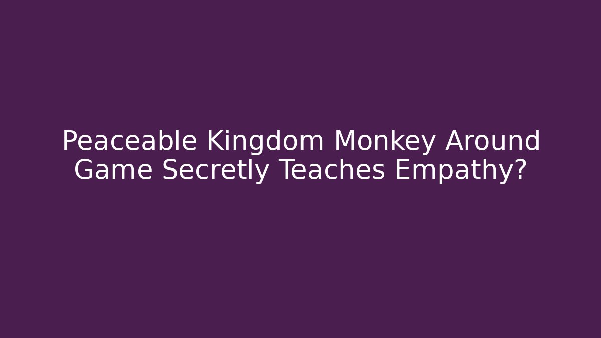 Peaceable Kingdom Monkey Around Game Secretly Teaches Empathy?