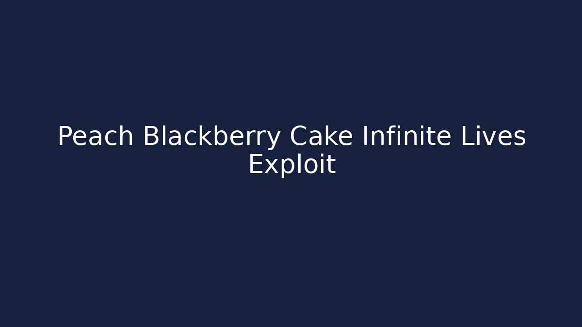 Peach Blackberry Cake Infinite Lives Exploit