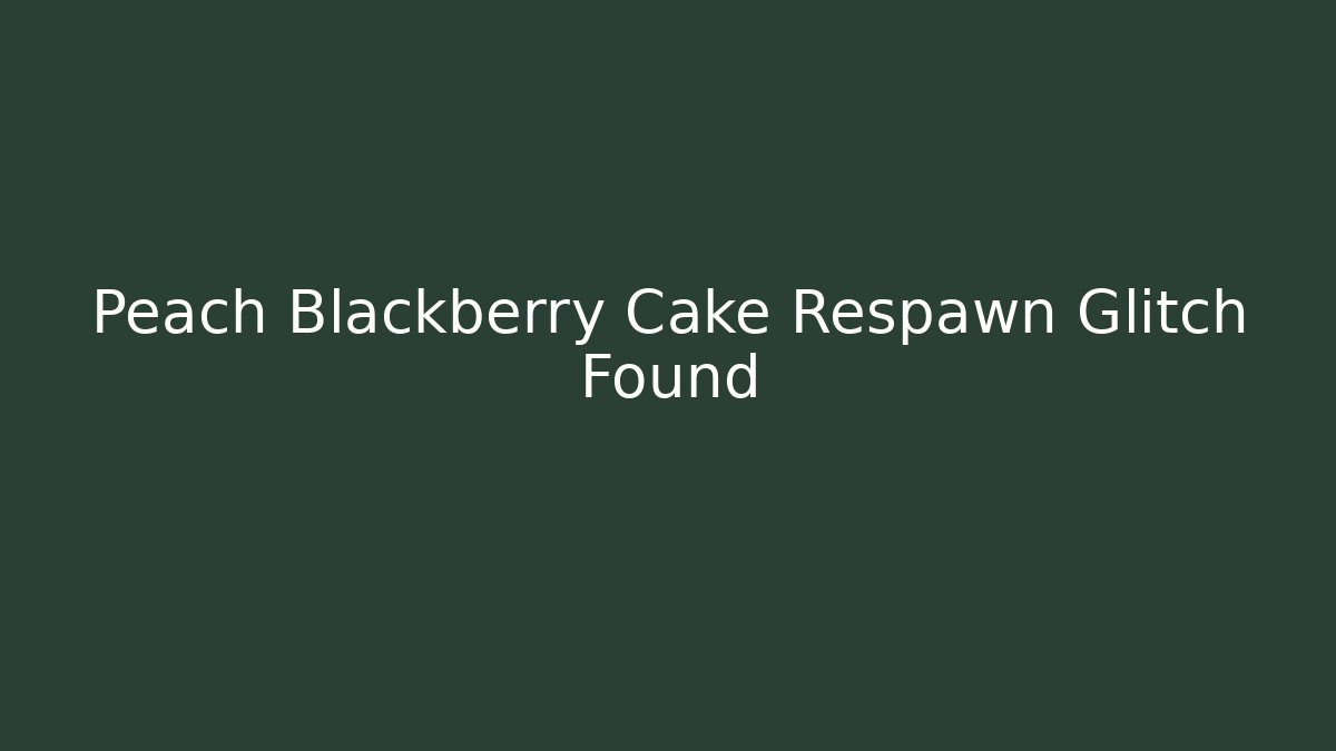 Peach Blackberry Cake Respawn Glitch Found - The Family Holidays